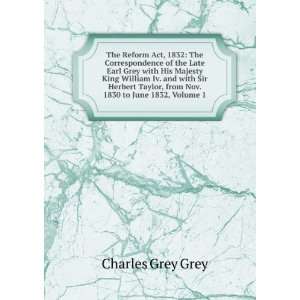 The Reform Act, 1832 The Correspondence of the Late Earl Grey with 