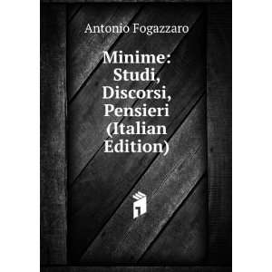 Minime Studi, Discorsi, Pensieri (Italian Edition) Antonio Fogazzaro 