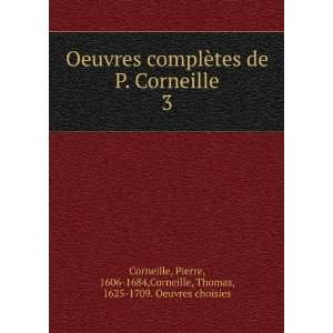  Oeuvres complÃ¨tes de P. Corneille. 3 Pierre, 1606 1684 