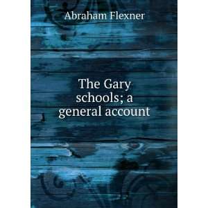    The Gary schools; a general account Abraham Flexner Books