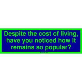 Despite the cost of living, have you noticed how it remains so popular 