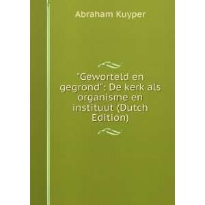   De kerk als organisme en instituut (Dutch Edition) Abraham Kuyper