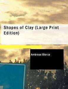 Shapes of Clay NEW by Ambrose Bierce  