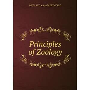    Principles of Zoology LOUIS AND A. A. AGASSIZ GOULD Books