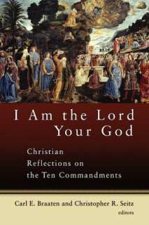   I Am The Lord Your God by Carl E. Braaten, Eerdmans 