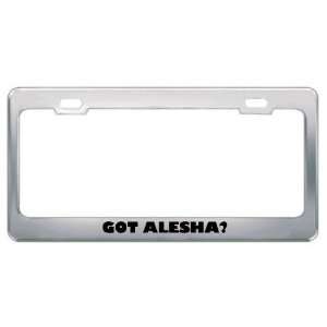  Got Alesha? Girl Name Metal License Plate Frame Holder 