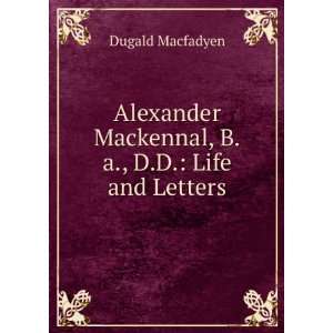  Alexander Mackennal, B.a., D.D. Life and Letters Dugald 