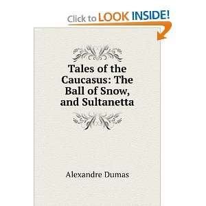   Caucasus The Ball of Snow, and Sultanetta. Alexandre Dumas Books