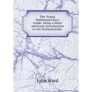  The Young Mathematicians Guide Being a Plain and Easie 