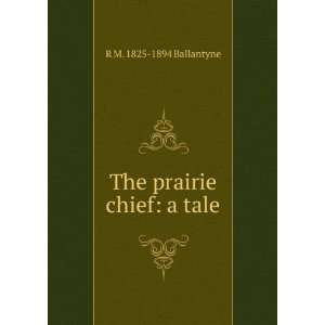    The prairie chief a tale R M. 1825 1894 Ballantyne Books