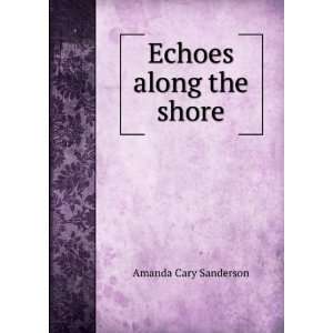 Echoes along the shore. Amanda Cary Sanderson Books