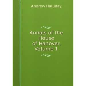  Annals of the House of Hanover, Volume 1 Andrew Halliday Books