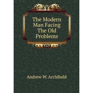    The Modern Man Facing The Old Problems. Andrew W. Archibald Books
