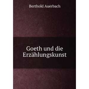 Goeth und die ErzÃ¤hlungskunst Berthold Auerbach  Books