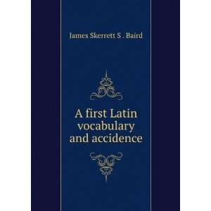   first Latin vocabulary and accidence James Skerrett S . Baird Books