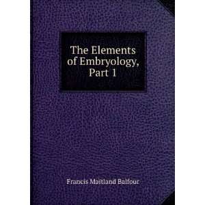    The Elements of Embryology, Part 1 Francis Maitland Balfour Books