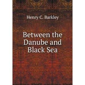 Between the Danube and Black Sea Henry C. Barkley  Books