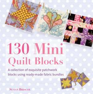 130 Mini Quilt Blocks A Collection of Exquisite Patchwork Blocks 