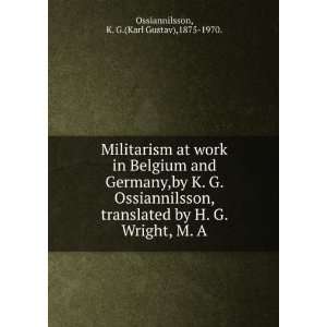 Militarism at work in Belgium and Germany,by K. G. Ossiannilsson 