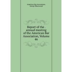   American Bar Association, Volume 46 George Sharswood American Bar