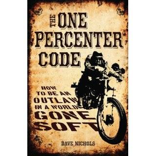 The One Percenter Code How to Be an Outlaw in a World Gone Soft by 