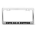 CUTE AS A BUTTON GIRL LICENSE PLATE FRAME STAINLESS METAL TAG HOLDER
