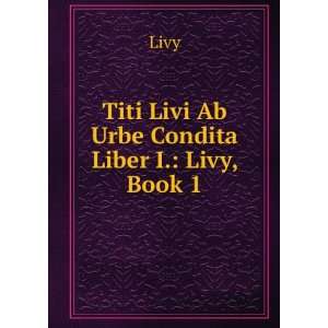  Titi Livi Ab Urbe Condita Liber I. Livy, Book 1 Livy 