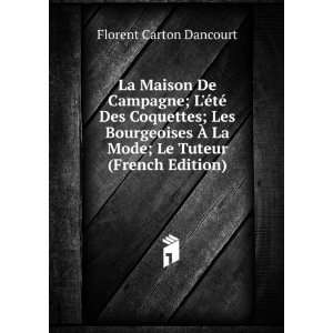   ? La Mode; Le Tuteur (French Edition) Florent Carton Dancourt Books