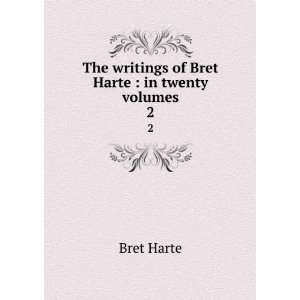   of Bret Harte  in twenty volumes. 2 Bret, 1836 1902 Harte Books