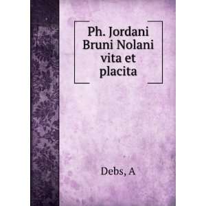  Ph. Jordani Bruni Nolani vita et placita A Debs Books