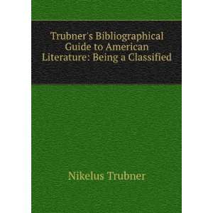   to American Literature Being a Classified . Nikelus Trubner Books