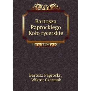   Paprockiego KoÅo rycerskie Wiktor Czermak Bartosz Paprocki  Books