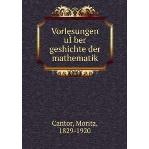  uÃ?Â?ber geshichte der mathematik Moritz, 1829 1920 Cantor Books