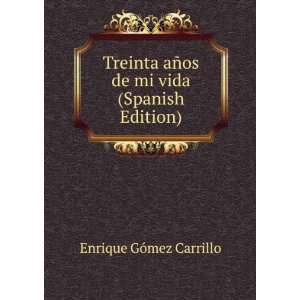   aÃ±os de mi vida (Spanish Edition) Enrique GÃ³mez Carrillo Books