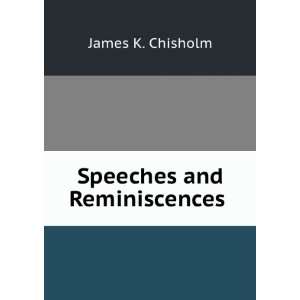  Speeches and Reminiscences . James K. Chisholm Books