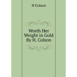  Worth Her Weight in Gold By H. Colson. H Colson Books