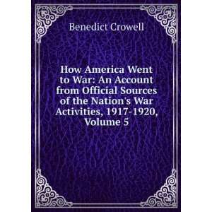   Nations War Activities, 1917 1920, Volume 5 Benedict Crowell Books