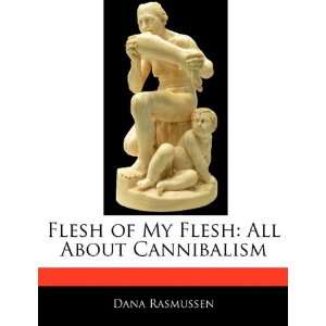   My Flesh All About Cannibalism (9781170063651) Dana Rasmussen Books