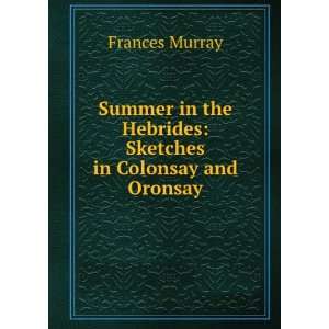   the Hebrides Sketches in Colonsay and Oronsay Frances Murray Books