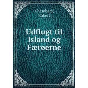    Udflugt til Island og FÃ¦rÃ¸erne Robert Chambers Books