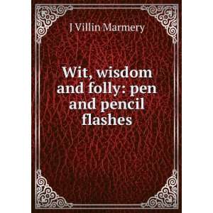   Wit, wisdom and folly pen and pencil flashes J Villin Marmery Books