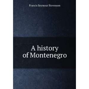  A history of Montenegro Francis Seymour Stevenson Books