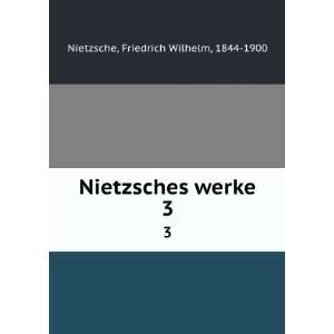    Nietzsches werke. 3 Friedrich Wilhelm, 1844 1900 Nietzsche Books