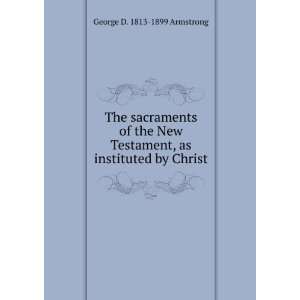   , as instituted by Christ George D. 1813 1899 Armstrong Books