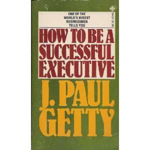   How to Be a Successful Executive (9780872166172) J. Paul Getty Books