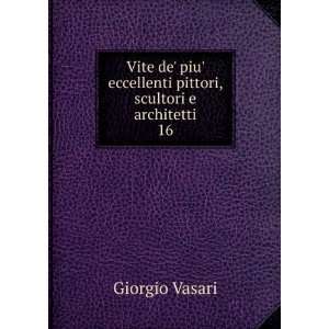   de piu eccellenti pittori, scultori e architetti. 16 Giorgio Vasari