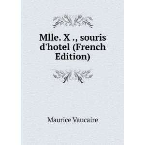    Mlle. X ., souris dhotel (French Edition) Maurice Vaucaire Books
