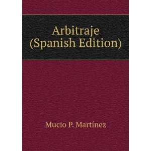  Arbitraje (Spanish Edition) Mucio P. MartÃ­nez Books