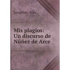   Mis plagios Un discurso de NÃºÃ±ez de Arce Leopoldo Alas Books