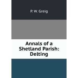  Annals of a Shetland Parish Delting P. W. Greig Books